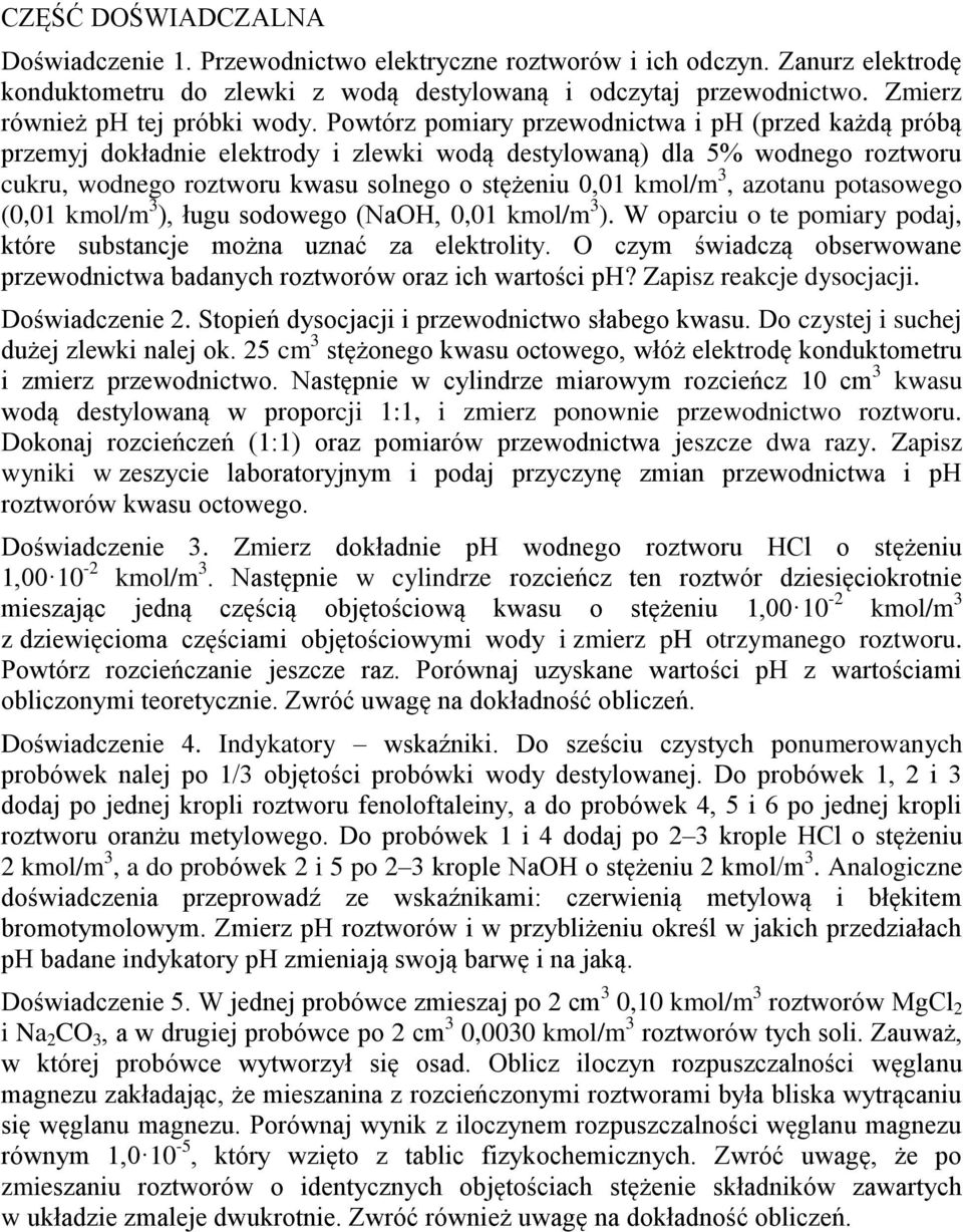 Powtórz pomiary przewodnictwa i ph (przed każdą próbą przemyj dokładnie elektrody i zlewki wodą destylowaną) dla 5% wodnego roztworu cukru, wodnego roztworu kwasu solnego o stężeniu 0,01 kmol/m 3,