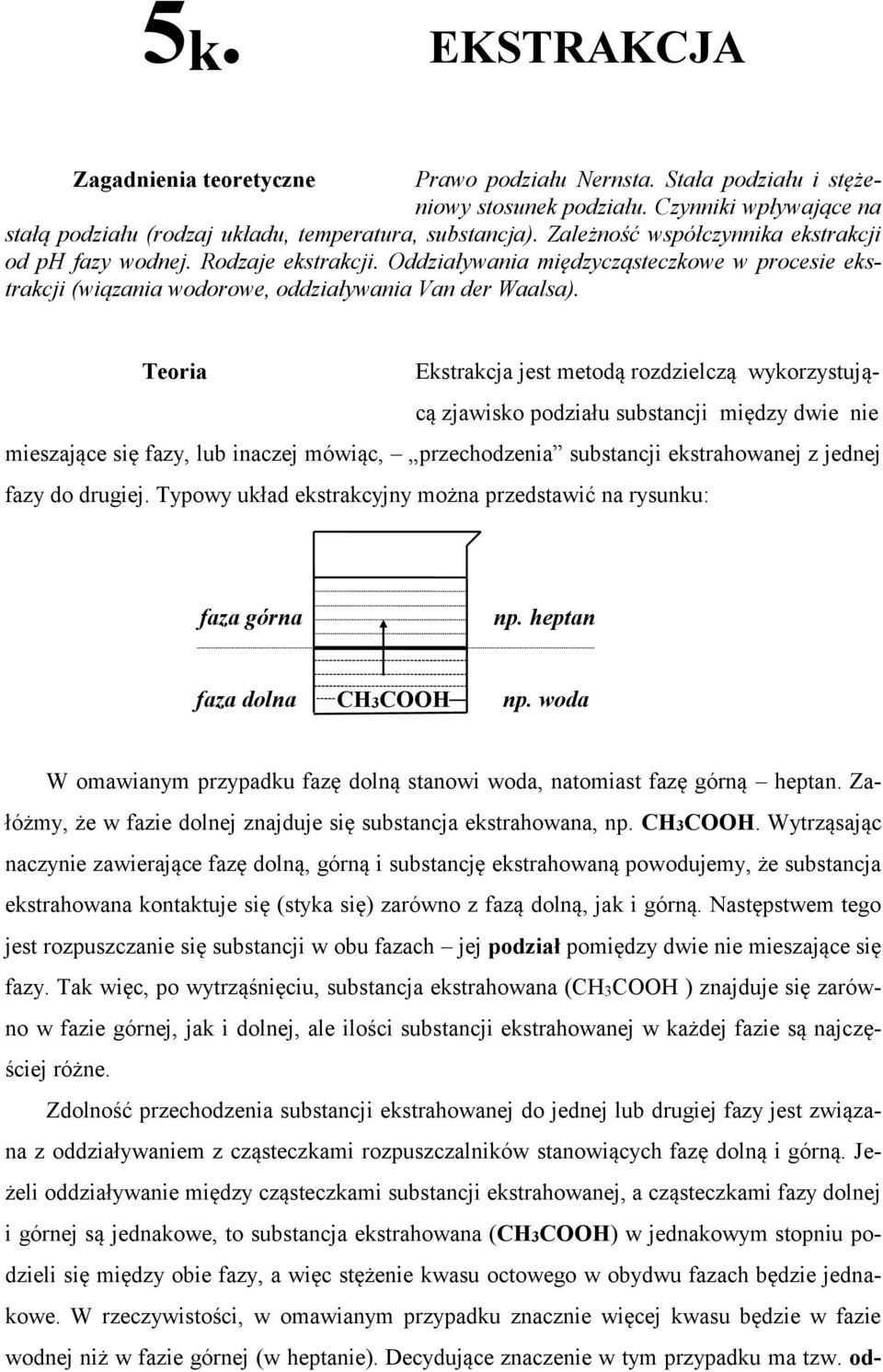 Teoria Ekstrakja jest metodą rozdzielzą ykorzystująą zjaisko podziału substanji między die nie mieszająe się fazy, lub inazej móią, przehodzenia substanji ekstrahoanej z jednej fazy do drugiej.
