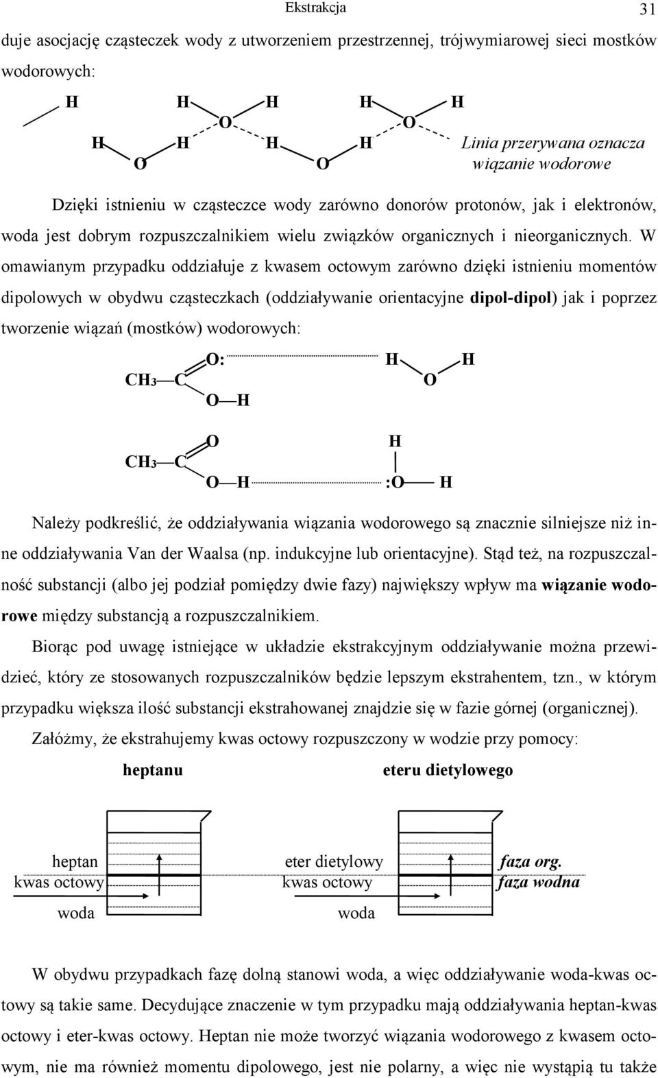 W omaianym przypadku oddziałuje z kasem otoym zaróno dzięki istnieniu momentó dipoloyh obydu ząstezkah (oddziałyanie orientayjne dipol-dipol) jak i poprzez torzenie iązań (mostkó) odoroyh: CH C O: H