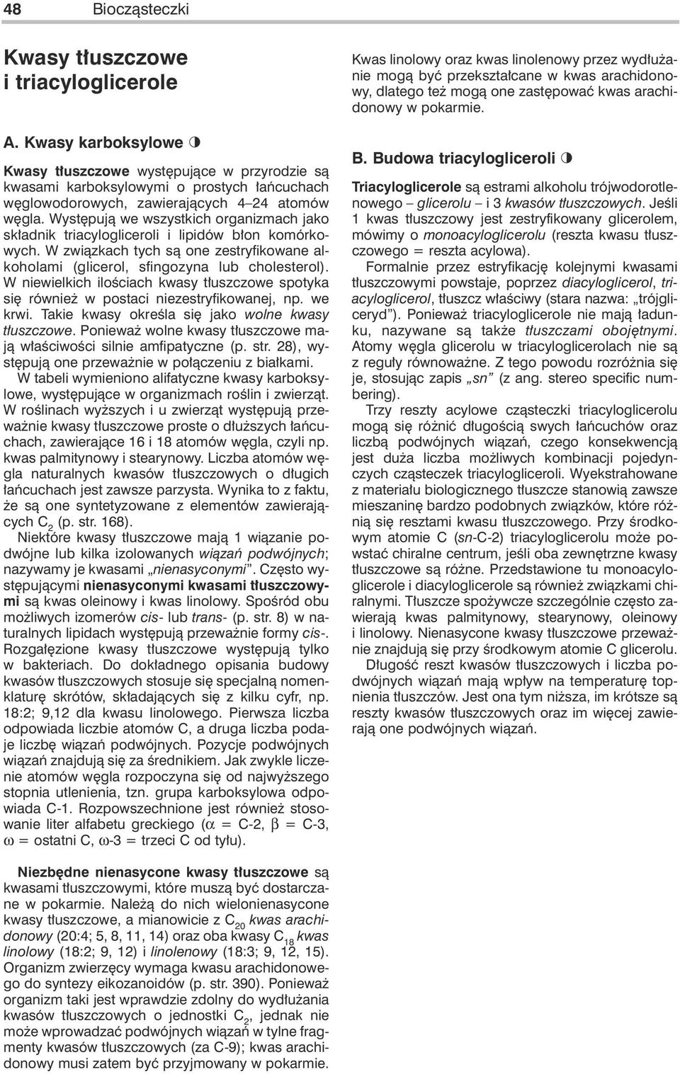 Wyst pujà we wszystkich organizmach jako sk adnik triacylogliceroli i lipidów b on komórkowych. W zwiàzkach tych sà one zestryfikowane alkoholami (glicerol, sfingozyna lub cholesterol).