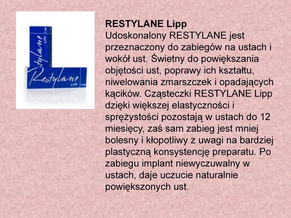 Cząsteczki RESTYLANE Lipp dzięki większej elastyczności i sprężystości pozostają w ustach do 12 miesięcy, zaś sam zabieg