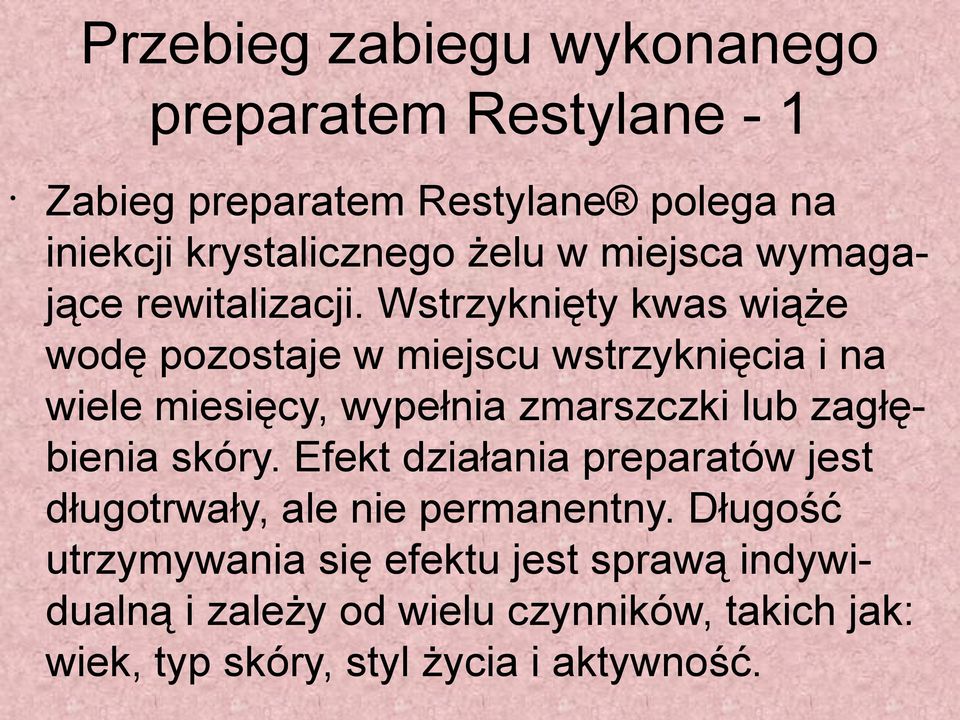 Wstrzyknięty kwas wiąże wodę pozostaje w miejscu wstrzyknięcia i na wiele miesięcy, wypełnia zmarszczki lub zagłębienia