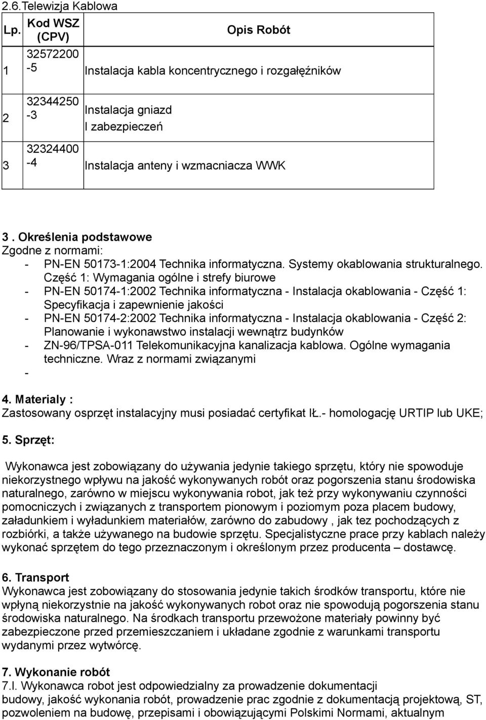 Część : Wymagania ogólne i strefy biurowe - PN-EN 5074-:00 Technika informatyczna - Instalacja okablowania - Część : Specyfikacja i zapewnienie jakości - PN-EN 5074-:00 Technika informatyczna -