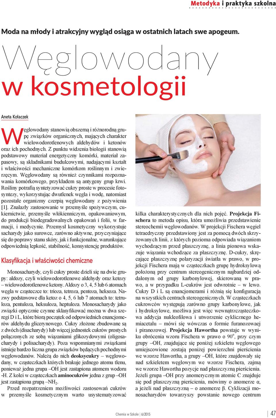 Z punktu widzenia biologii stanowią podstawowy materiał energetyczny komórki, materiał zapasowy, są składnikami budulcowymi, nadającymi kształt i właściwości mechaniczne komórkom roślinnym i