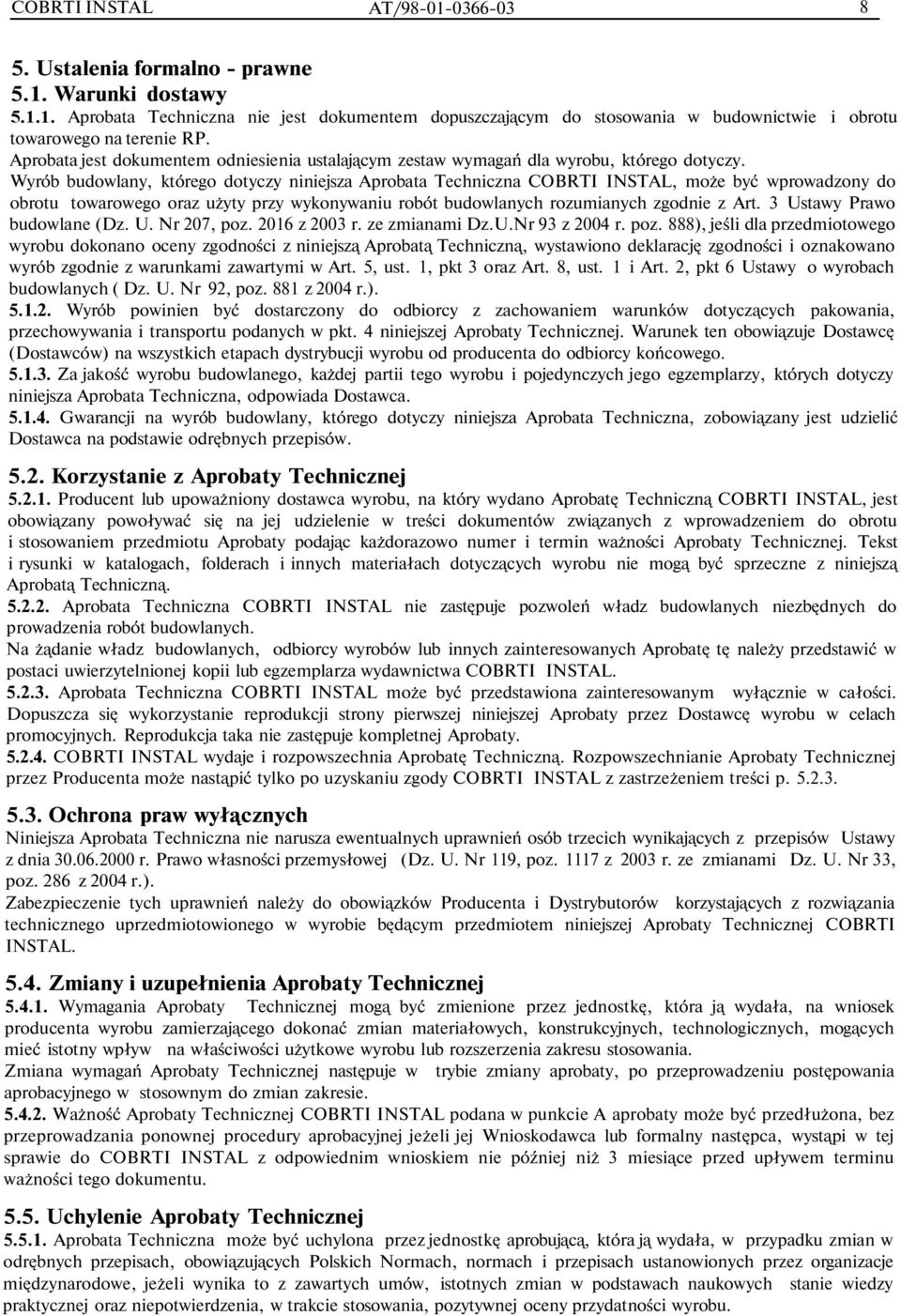 Wyrób budowlany, którego dotyczy niniejsza Aprobata Techniczna COBRTI INSTAL, może być wprowadzony do obrotu towarowego oraz użyty przy wykonywaniu robót budowlanych rozumianych zgodnie z Art.