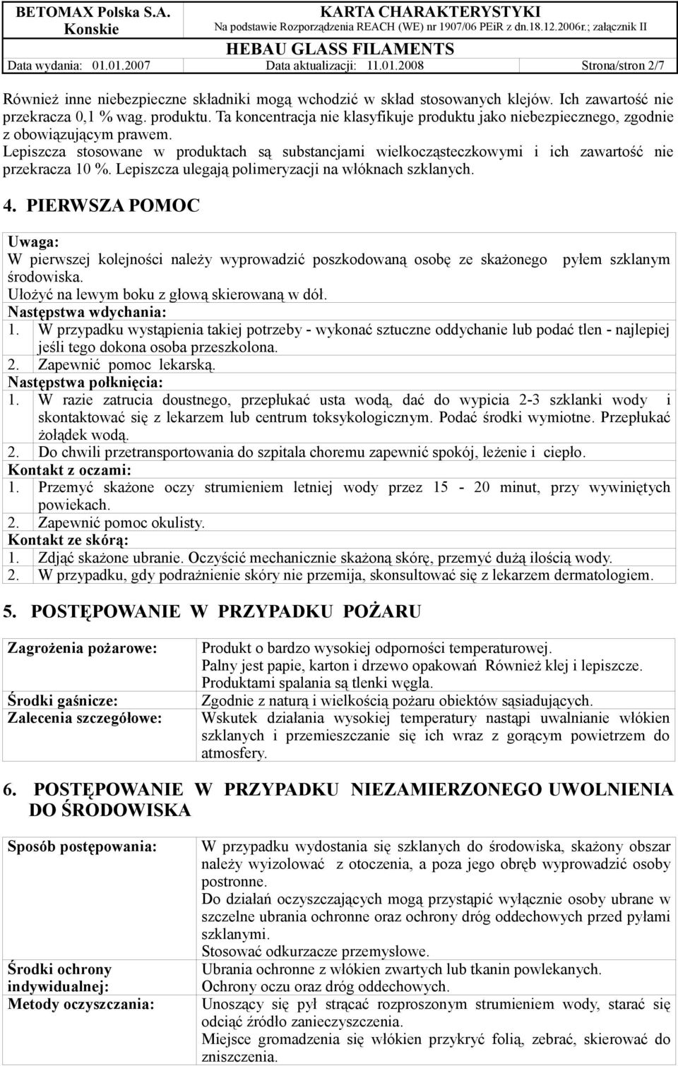 Lepiszcza stosowane w produktach są substancjami wielkocząsteczkowymi i ich zawartość nie przekracza 10 %. Lepiszcza ulegają polimeryzacji na włóknach szklanych. 4.