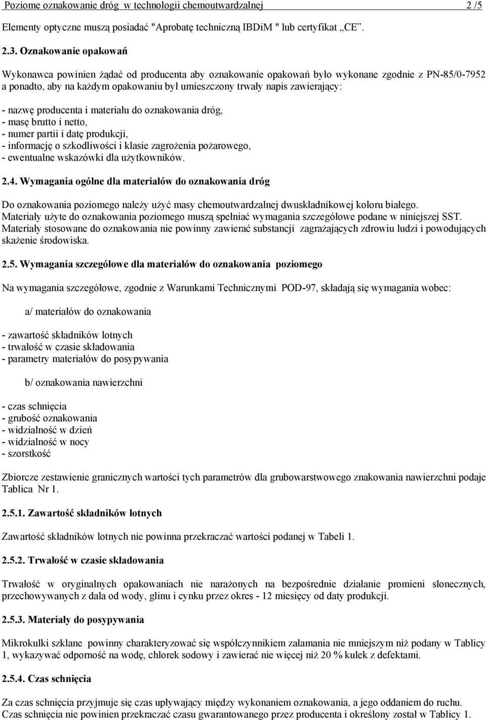 - nazwę producenta i materiału do oznakowania dróg, - masę brutto i netto, - numer partii i datę produkcji, - informację o szkodliwości i klasie zagrożenia pożarowego, - ewentualne wskazówki dla