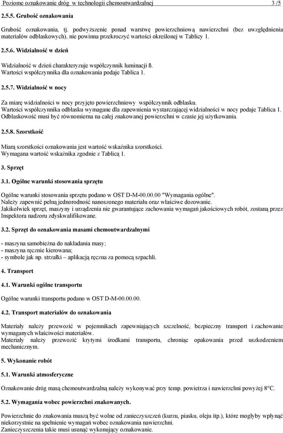 Widzialność w dzień Widzialność w dzień charakteryzuje współczynnik luminacji ß. Wartości współczynnika dla oznakowania podaje Tablica 1. 2.5.7.