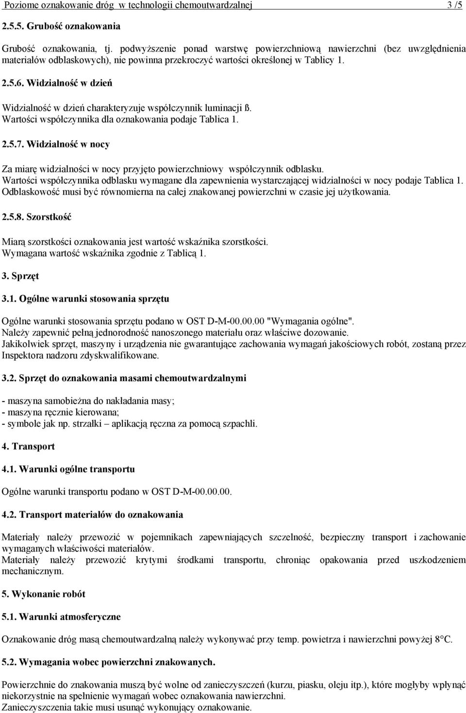 Widzialność w dzień Widzialność w dzień charakteryzuje współczynnik luminacji ß. Wartości współczynnika dla oznakowania podaje Tablica 1. 2.5.7.