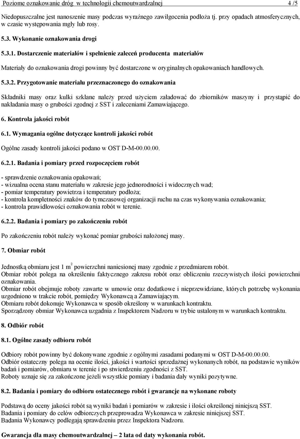 Dostarczenie materiałów i spełnienie zaleceń producenta materiałów Materiały do oznakowania drogi powinny być dostarczone w oryginalnych opakowaniach handlowych. 5.3.2.