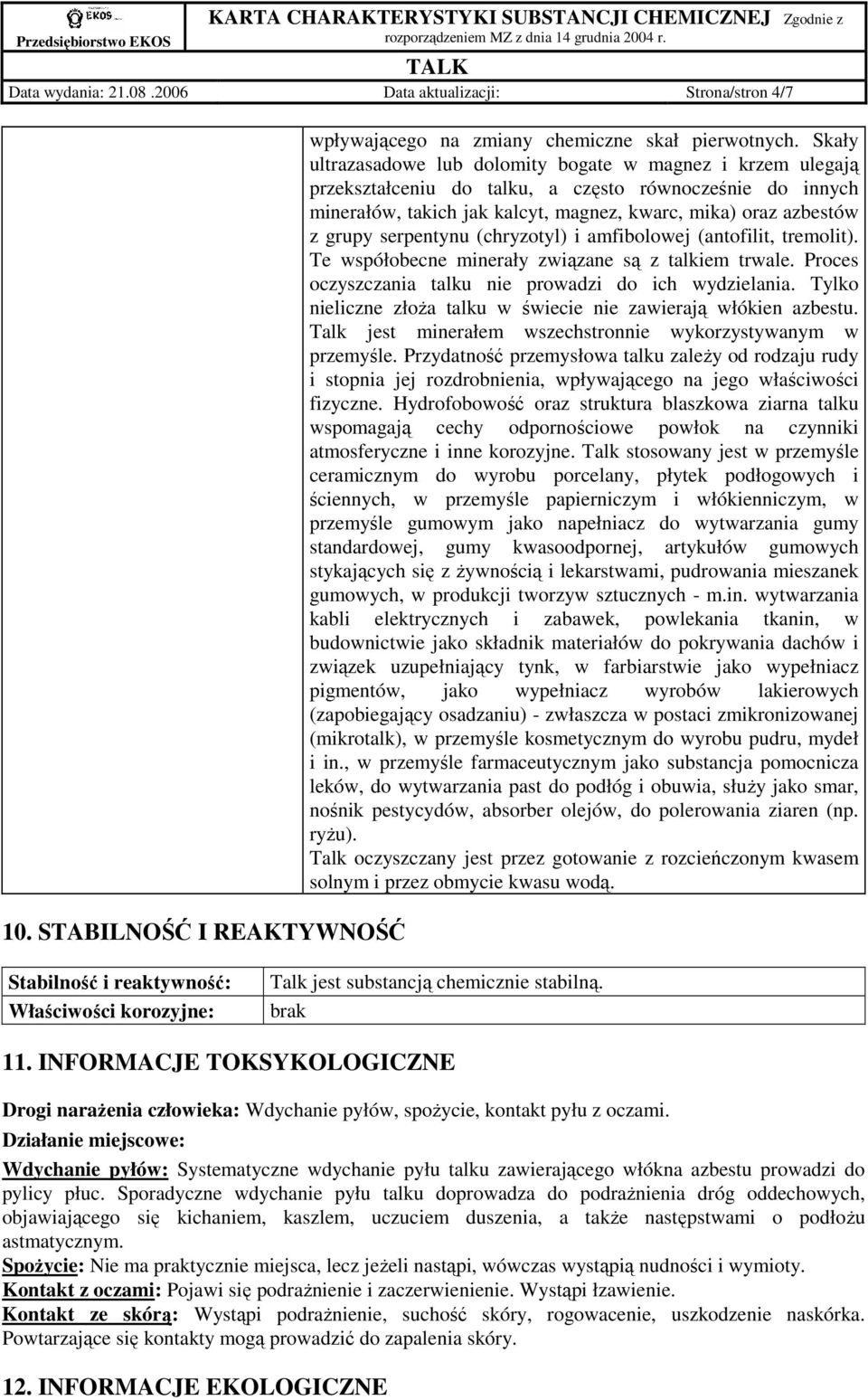 serpentynu (chryzotyl) i amfibolowej (antofilit, tremolit). Te współobecne minerały związane są z talkiem trwale. Proces oczyszczania talku nie prowadzi do ich wydzielania.