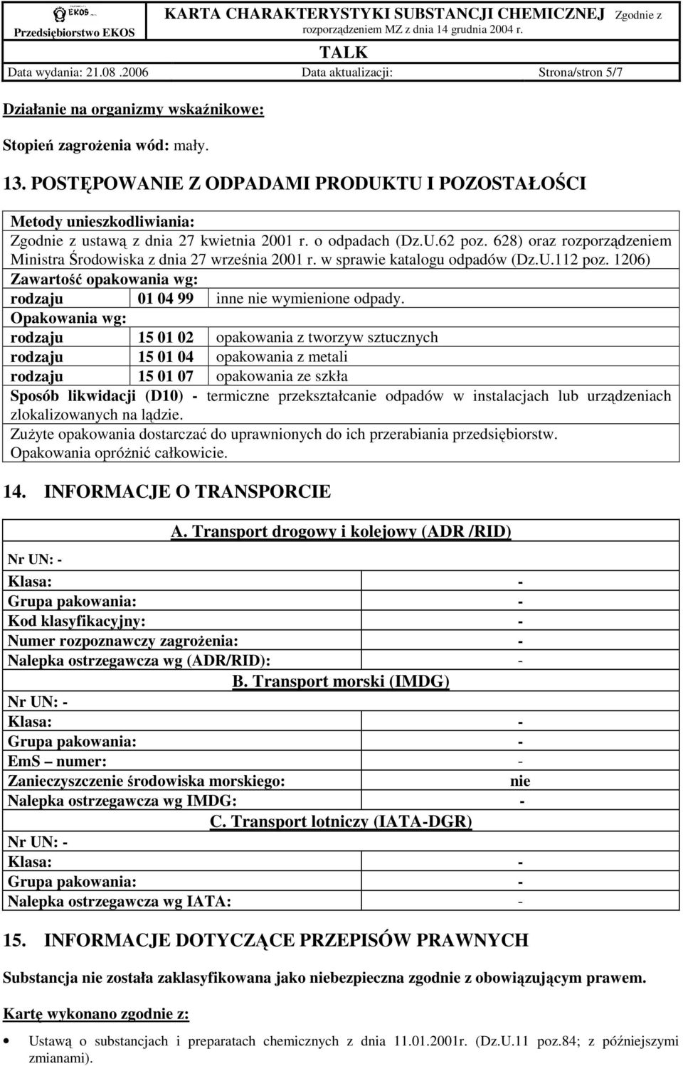 628) oraz rozporządzeniem Ministra Środowiska z dnia 27 września 2001 r. w sprawie katalogu odpadów (Dz.U.112 poz. 1206) Zawartość opakowania wg: rodzaju 01 04 99 inne nie wymienione odpady.