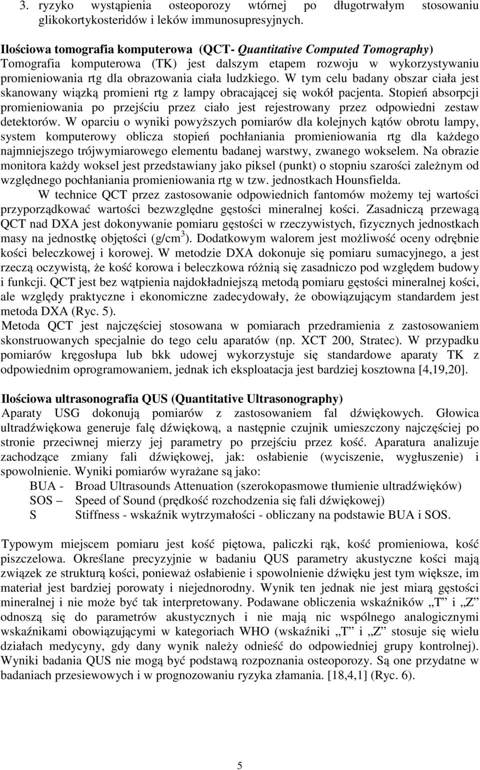 W tym celu badany obszar ciała jest skanowany wiązką promieni rtg z lampy obracającej się wokół pacjenta.