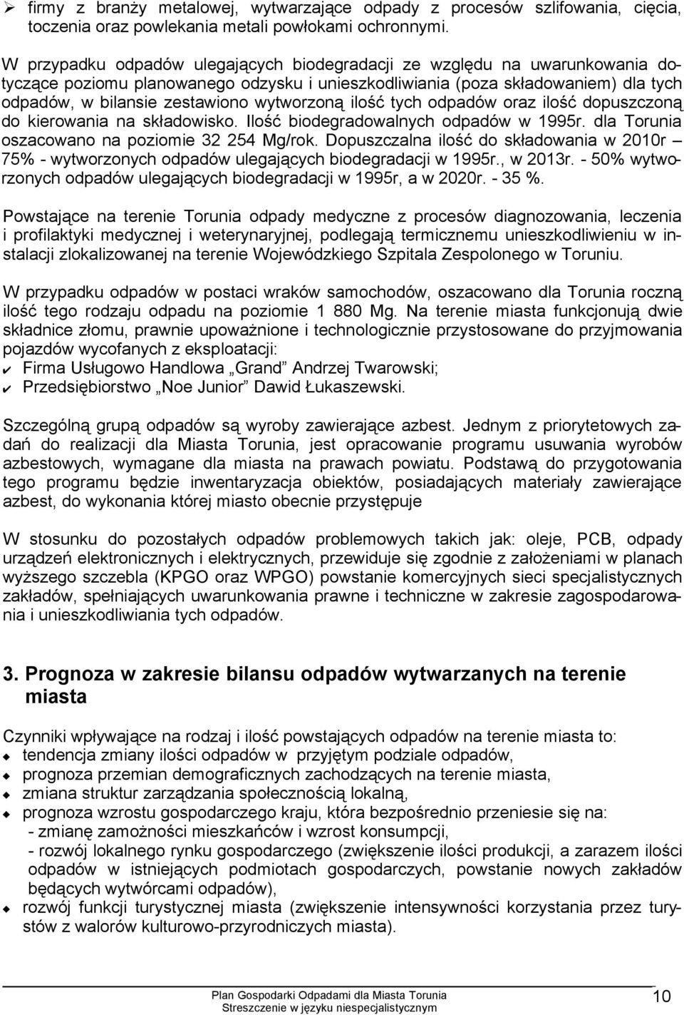 wytworzoną ilość tych odpadów oraz ilość dopuszczoną do kierowania na składowisko. Ilość biodegradowalnych odpadów w 1995r. dla Torunia oszacowano na poziomie 32 254 Mg/rok.