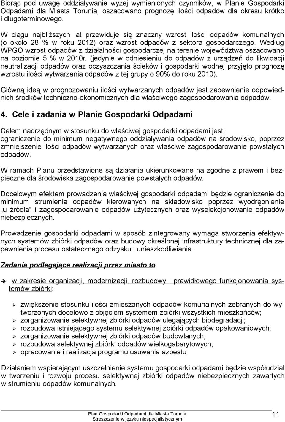 Według WPGO wzrost odpadów z działalności gospodarczej na terenie województwa oszacowano na poziomie 5 % w 2010r.