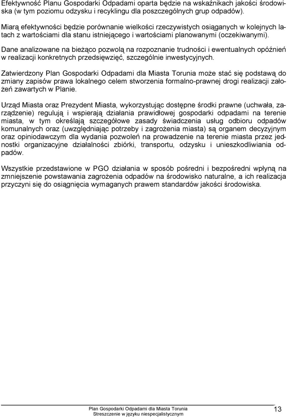 Dane analizowane na bieżąco pozwolą na rozpoznanie trudności i ewentualnych opóźnień w realizacji konkretnych przedsięwzięć, szczególnie inwestycyjnych.