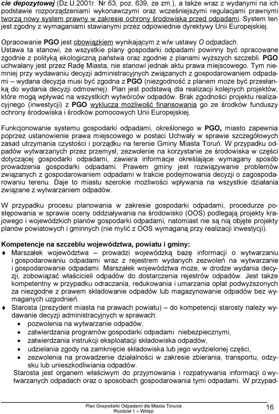 System ten jest zgodny z wymaganiami stawianymi przez odpowiednie dyrektywy Unii Europejskiej. Opracowanie PGO jest obowiązkiem wynikającym z w/w ustawy O odpadach.