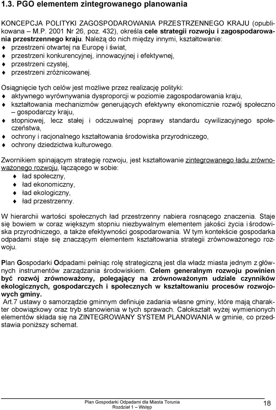 Należą do nich między innymi, kształtowanie: przestrzeni otwartej na Europę i świat, przestrzeni konkurencyjnej, innowacyjnej i efektywnej, przestrzeni czystej, przestrzeni zróżnicowanej.
