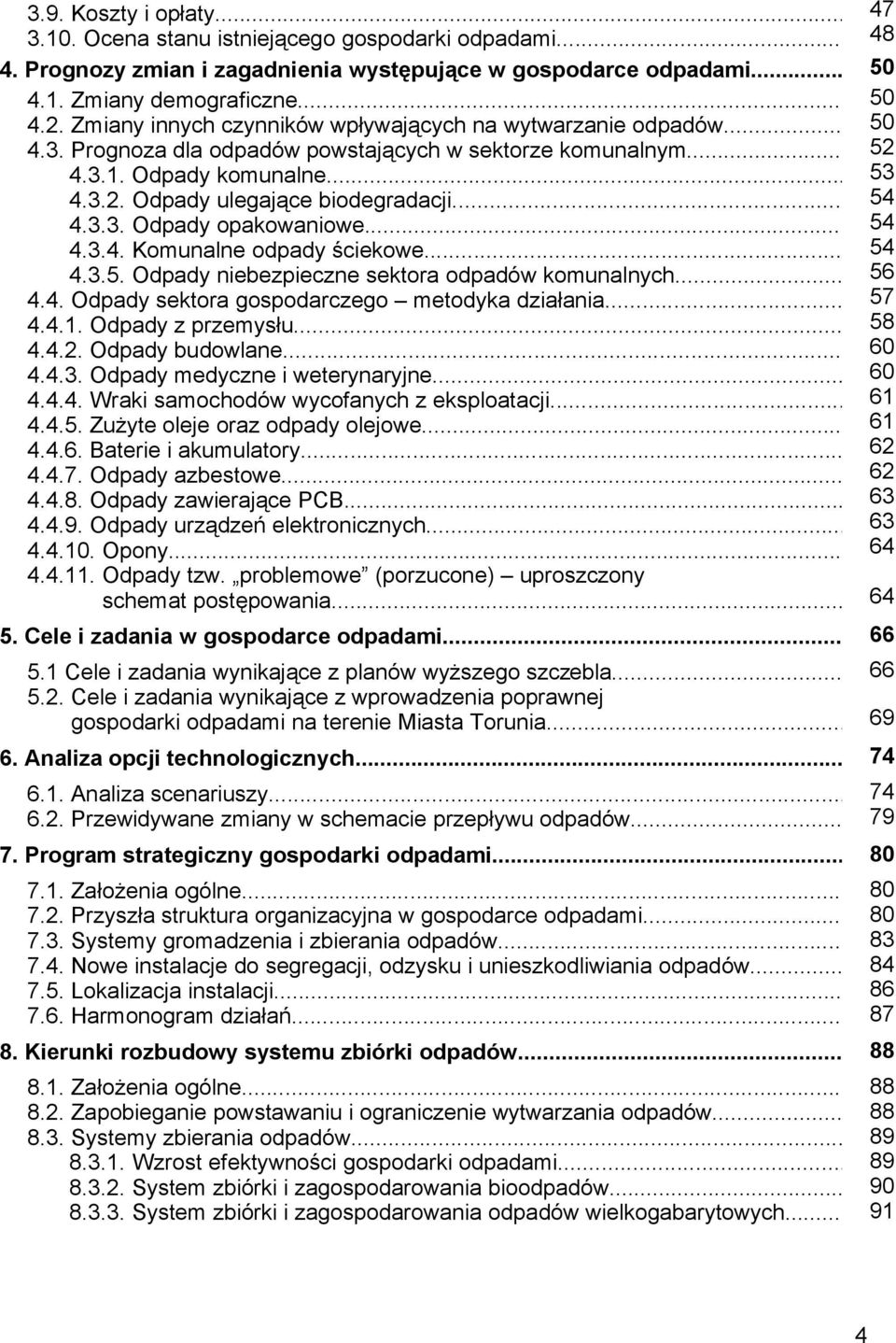 .. 54 4.3.3. Odpady opakowaniowe... 54 4.3.4. Komunalne odpady ściekowe... 54 4.3.5. Odpady niebezpieczne sektora odpadów komunalnych... 56 4.4. Odpady sektora gospodarczego metodyka działania... 57 4.