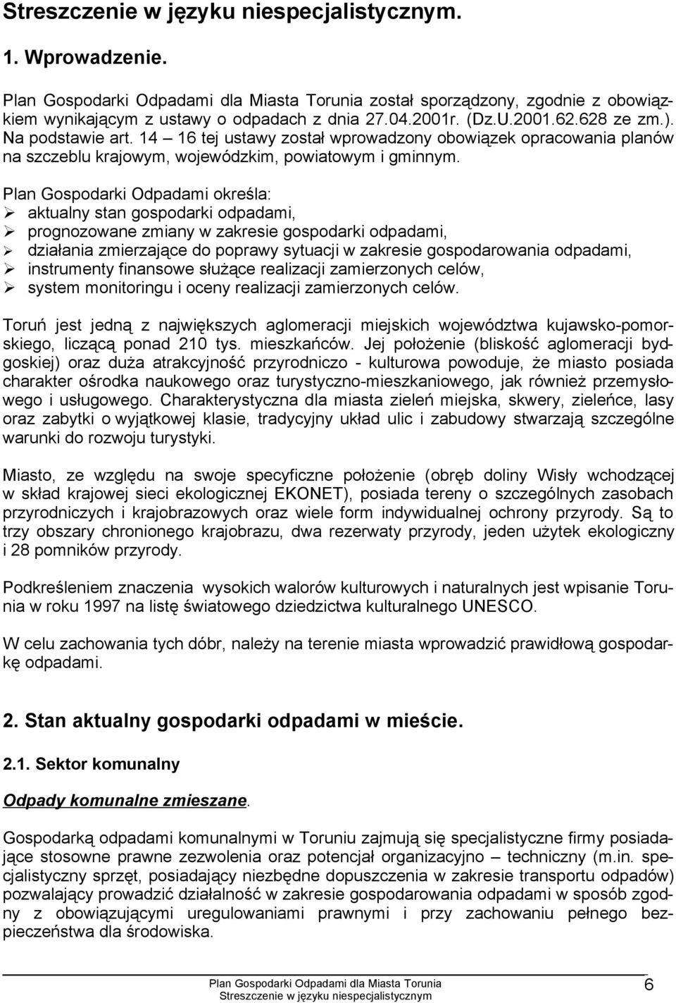 Plan Gospodarki Odpadami określa: aktualny stan gospodarki odpadami, prognozowane zmiany w zakresie gospodarki odpadami, działania zmierzające do poprawy sytuacji w zakresie gospodarowania odpadami,