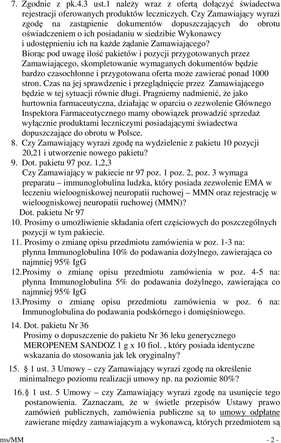 Biorąc pod uwagę ilość pakietów i pozycji przygotowanych przez Zamawiającego, skompletowanie wymaganych dokumentów będzie bardzo czasochłonne i przygotowana oferta moŝe zawierać ponad 1000 stron.