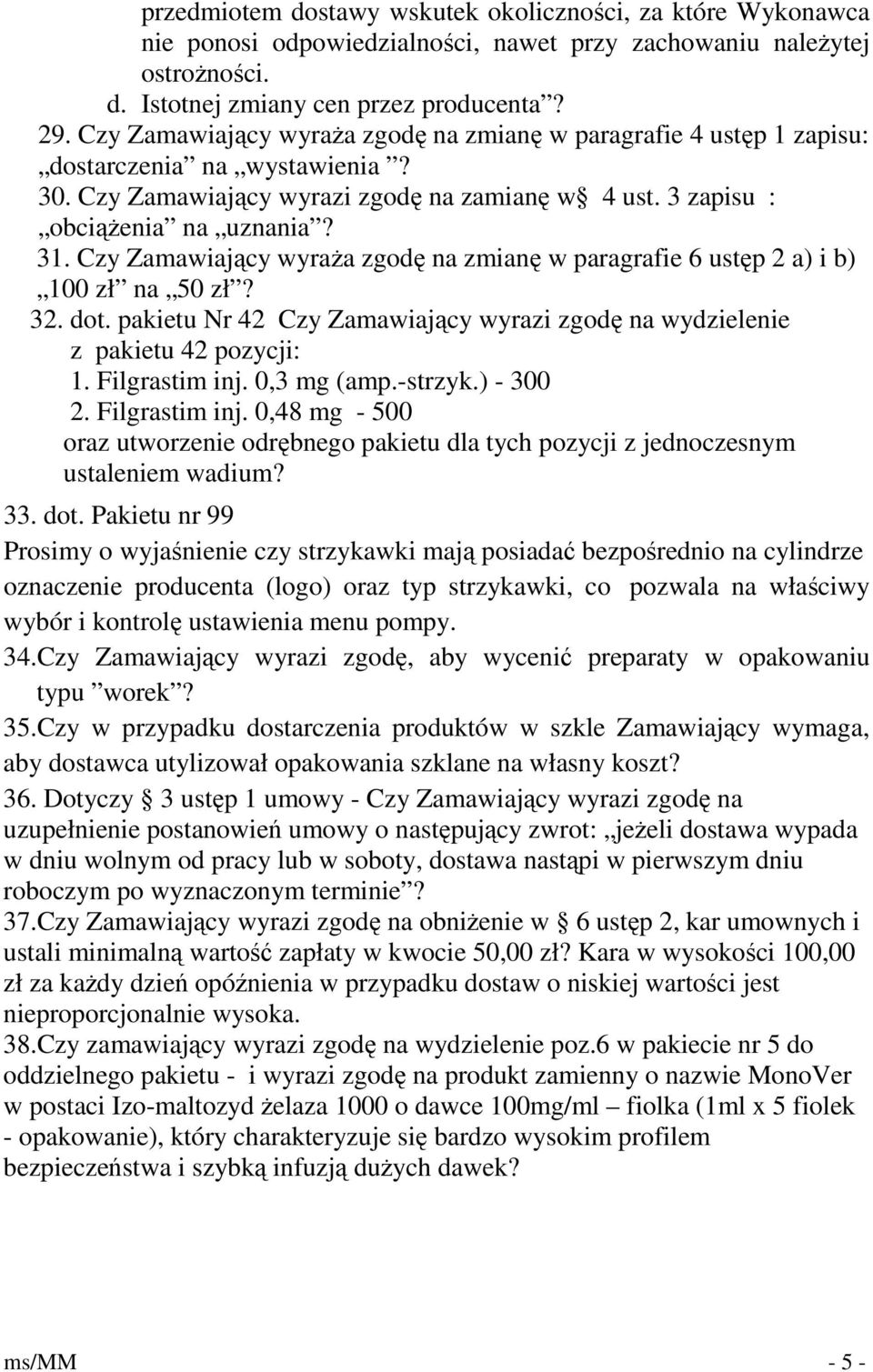 Czy Zamawiający wyraŝa zgodę na zmianę w paragrafie 6 ustęp 2 a) i b) 100 zł na 50 zł? 32. dot. pakietu Nr 42 Czy Zamawiający wyrazi zgodę na wydzielenie z pakietu 42 pozycji: 1. Filgrastim inj.