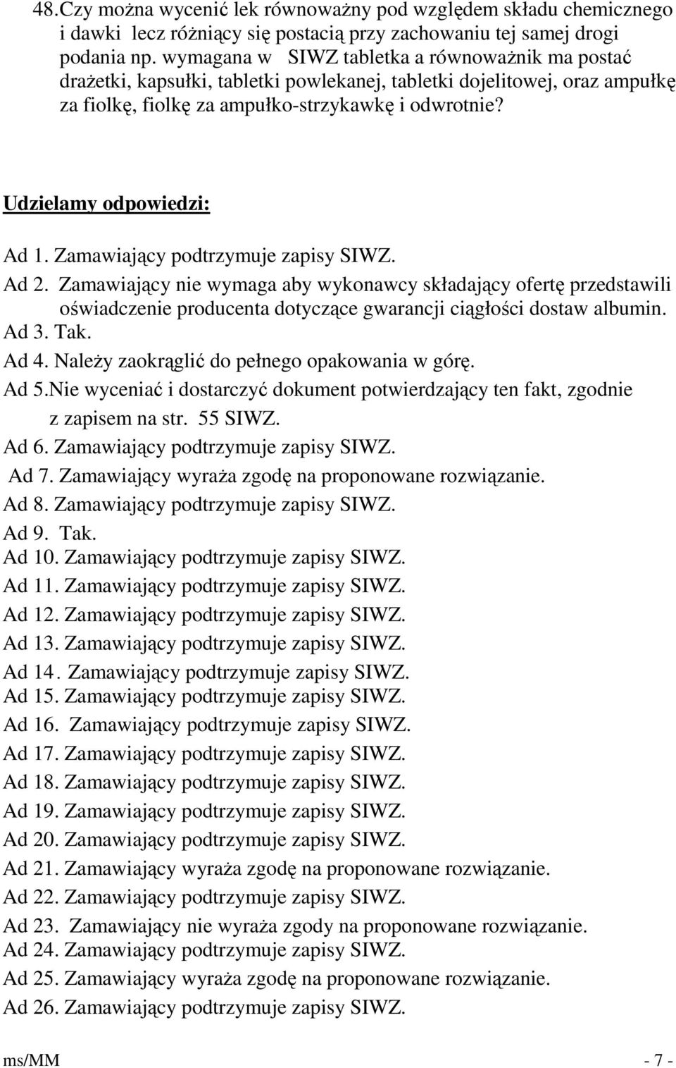 Udzielamy odpowiedzi: Ad 1. Zamawiający podtrzymuje zapisy SIWZ. Ad 2.