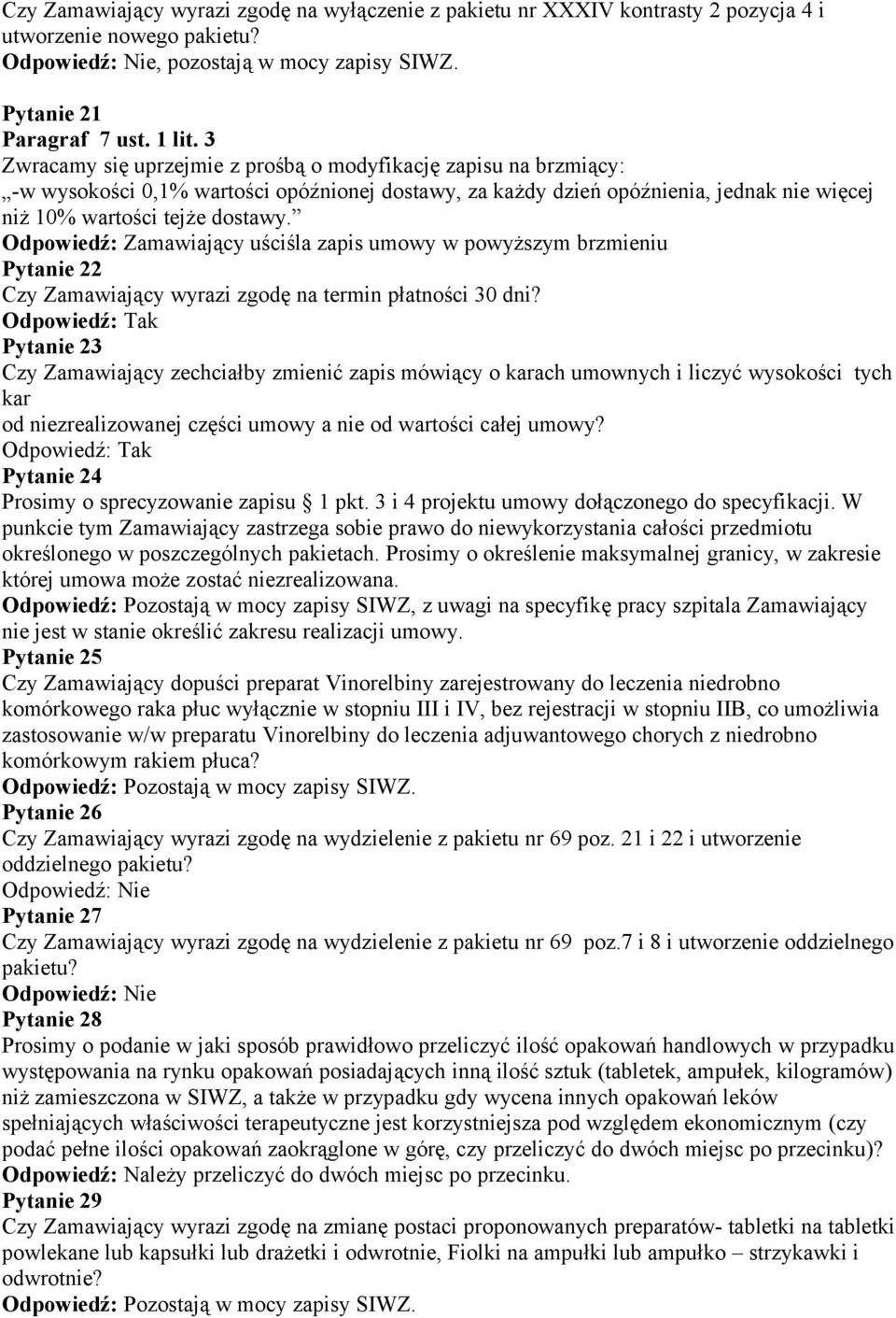 Odpowiedź: Zamawiający uściśla zapis umowy w powyższym brzmieniu Pytanie 22 Czy Zamawiający wyrazi zgodę na termin płatności 30 dni?