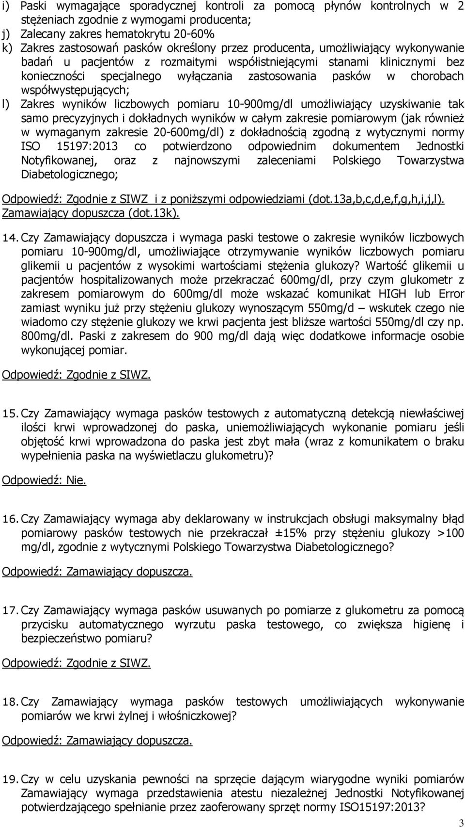l) Zakres wyników liczbowych pomiaru 10-900mg/dl umożliwiający uzyskiwanie tak samo precyzyjnych i dokładnych wyników w całym zakresie pomiarowym (jak również w wymaganym zakresie 20-600mg/dl) z