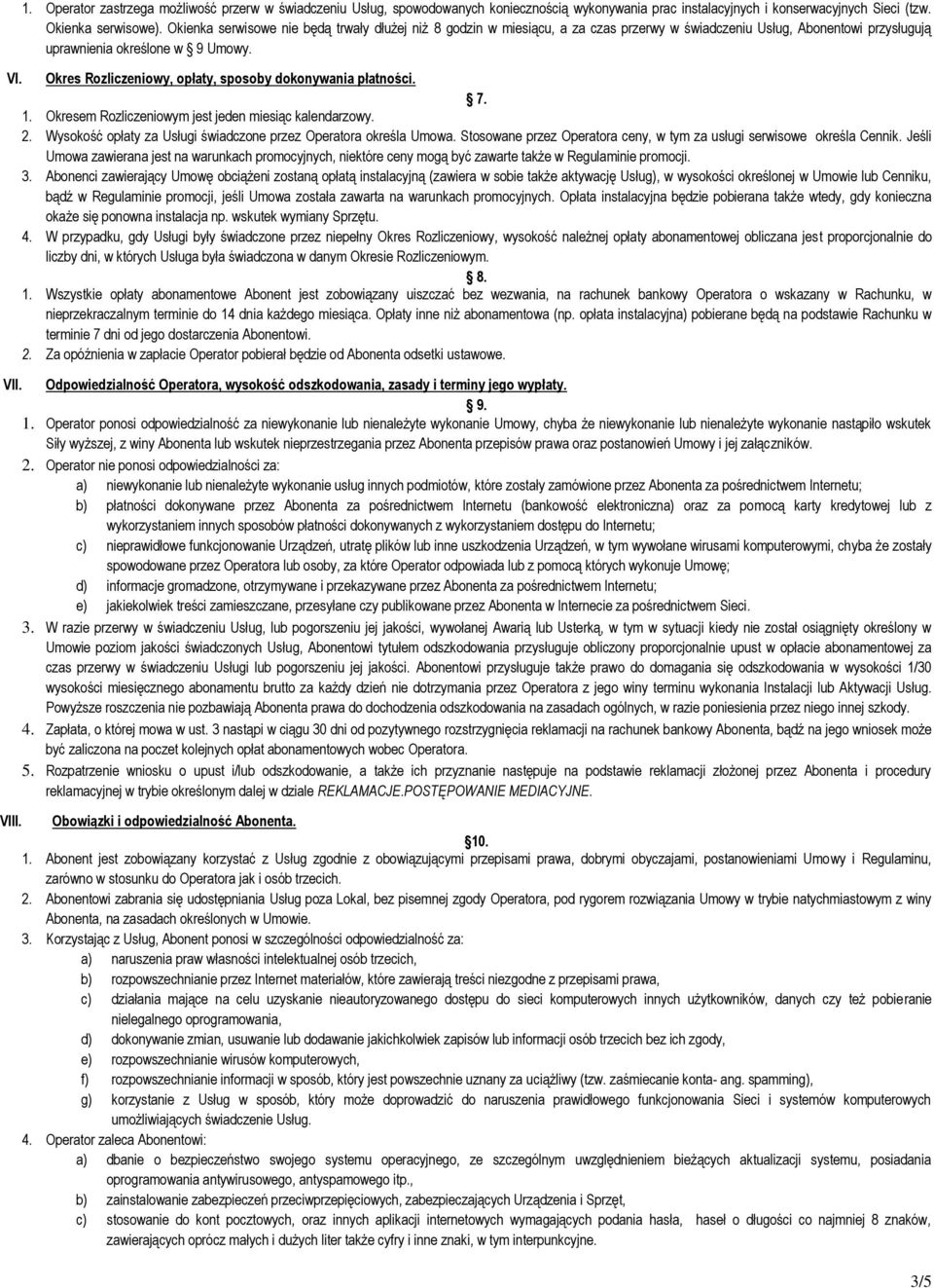 Okres Rozliczeniowy, opłaty, sposoby dokonywania płatności. 7. 1. Okresem Rozliczeniowym jest jeden miesiąc kalendarzowy. 2. Wysokość opłaty za Usługi świadczone przez Operatora określa Umowa.