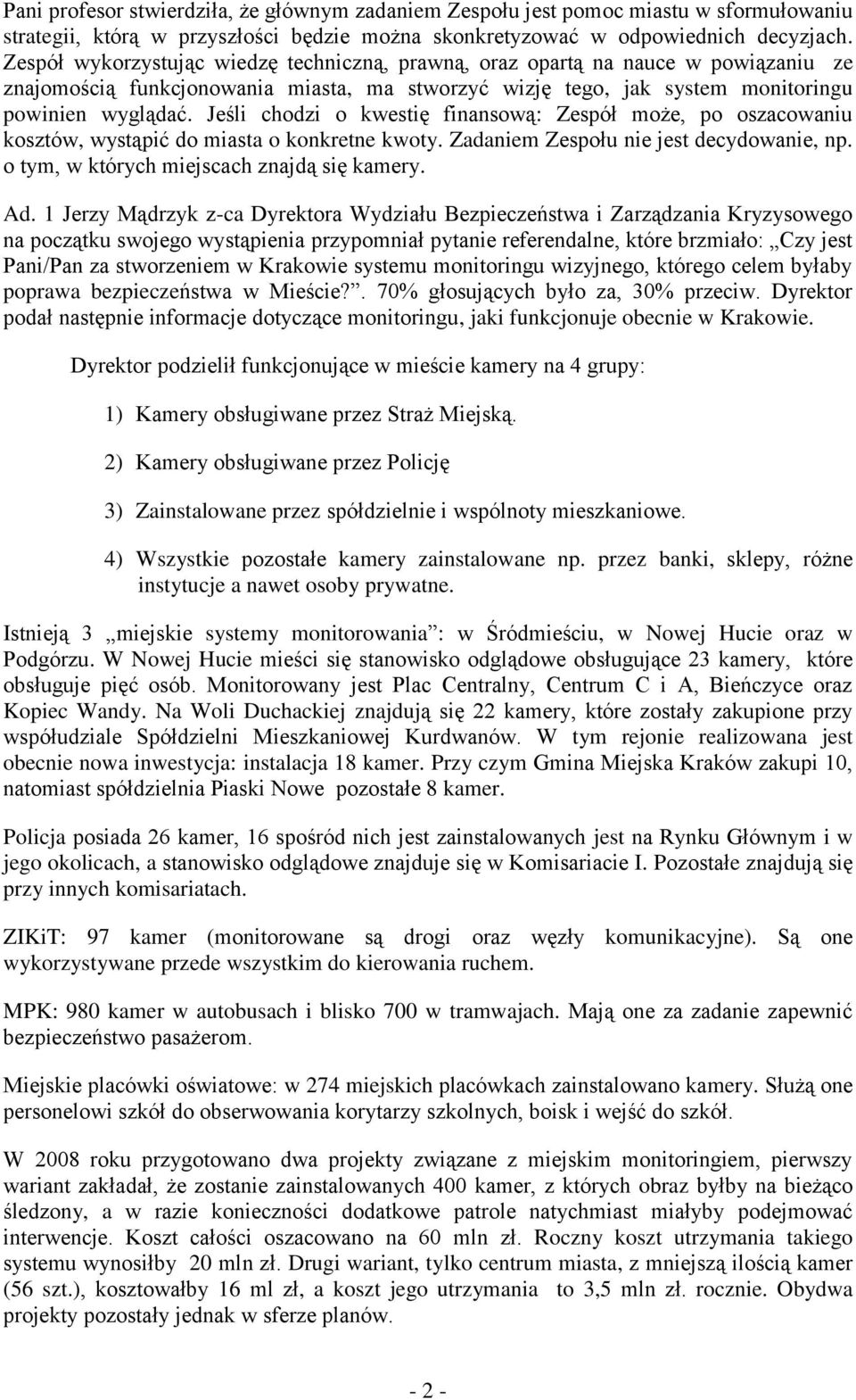 Jeśli chodzi o kwestię finansową: Zespół może, po oszacowaniu kosztów, wystąpić do miasta o konkretne kwoty. Zadaniem Zespołu nie jest decydowanie, np. o tym, w których miejscach znajdą się kamery.