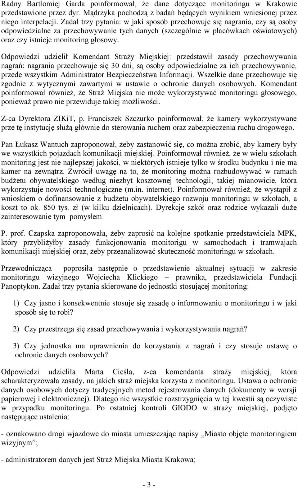 Odpowiedzi udzielił Komendant Straży Miejskiej: przedstawił zasady przechowywania nagrań: nagrania przechowuje się 30 dni, są osoby odpowiedzialne za ich przechowywanie, przede wszystkim