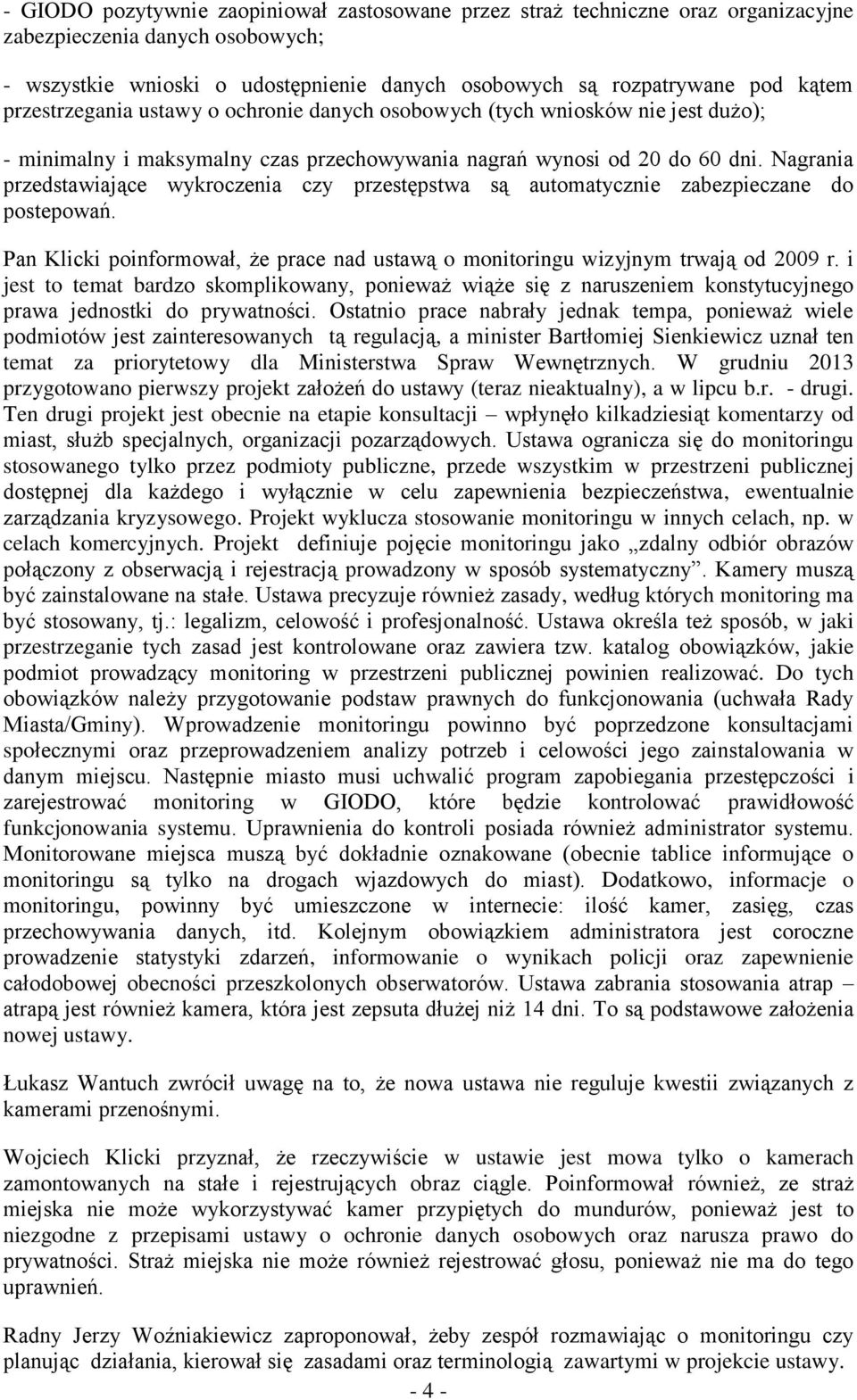 Nagrania przedstawiające wykroczenia czy przestępstwa są automatycznie zabezpieczane do postepowań. Pan Klicki poinformował, że prace nad ustawą o monitoringu wizyjnym trwają od 2009 r.