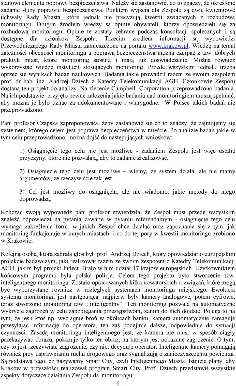 Drugim źródłem wiedzy są opinie obywateli, którzy opowiedzieli się za rozbudową monitoringu. Opinie te zostały zebrane podczas konsultacji społecznych i są dostępne dla członków Zespołu.