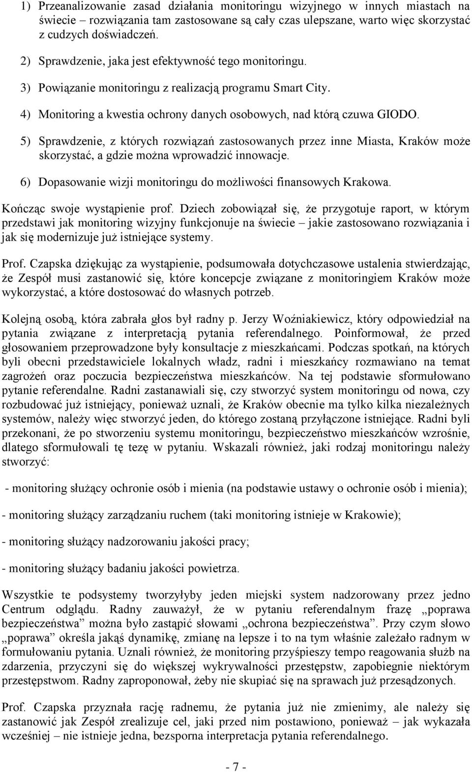5) Sprawdzenie, z których rozwiązań zastosowanych przez inne Miasta, Kraków może skorzystać, a gdzie można wprowadzić innowacje. 6) Dopasowanie wizji monitoringu do możliwości finansowych Krakowa.