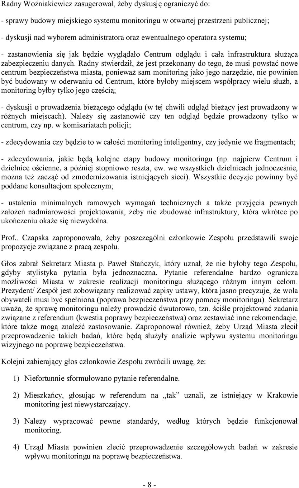 Radny stwierdził, że jest przekonany do tego, że musi powstać nowe centrum bezpieczeństwa miasta, ponieważ sam monitoring jako jego narzędzie, nie powinien być budowany w oderwaniu od Centrum, które