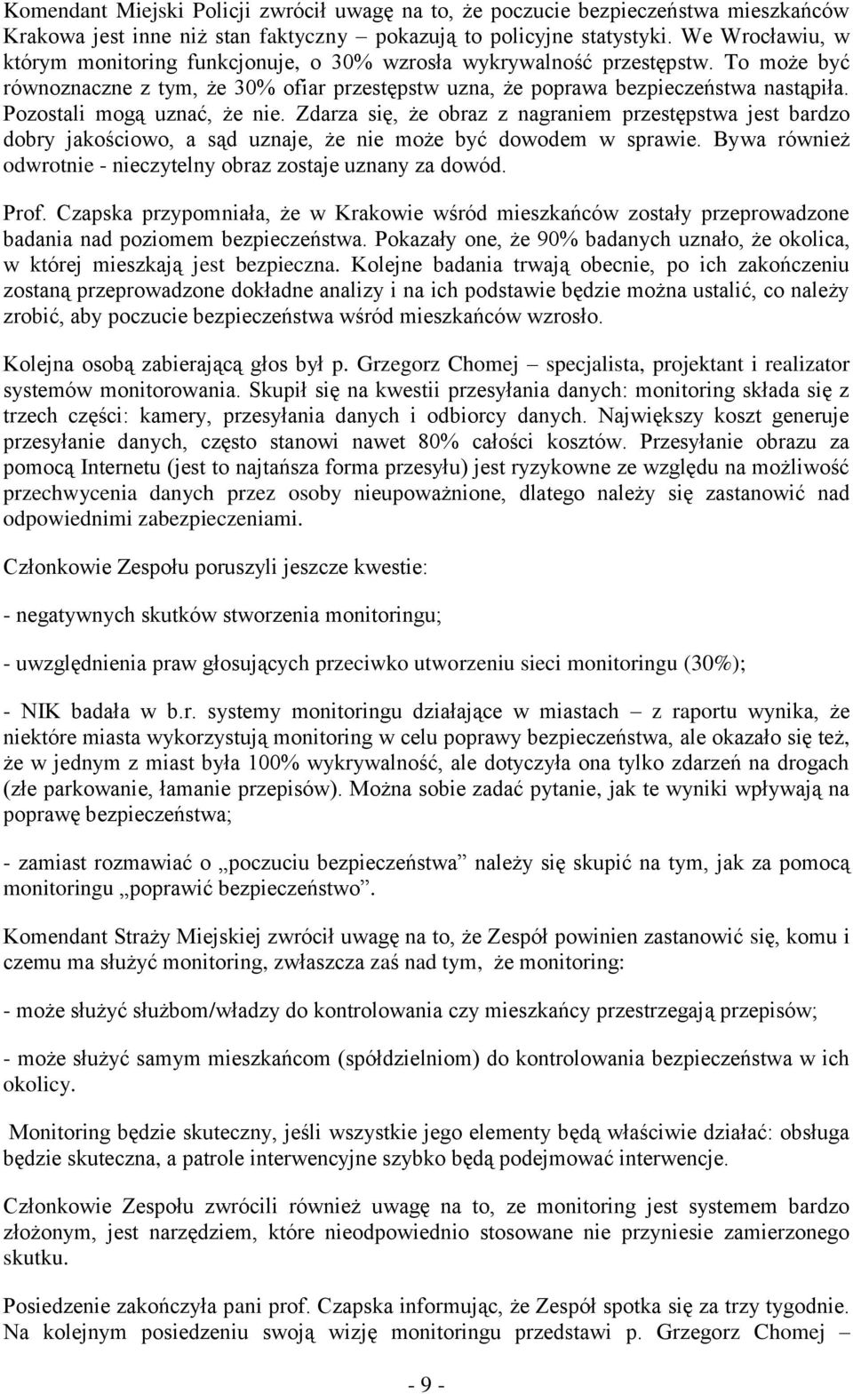 Pozostali mogą uznać, że nie. Zdarza się, że obraz z nagraniem przestępstwa jest bardzo dobry jakościowo, a sąd uznaje, że nie może być dowodem w sprawie.