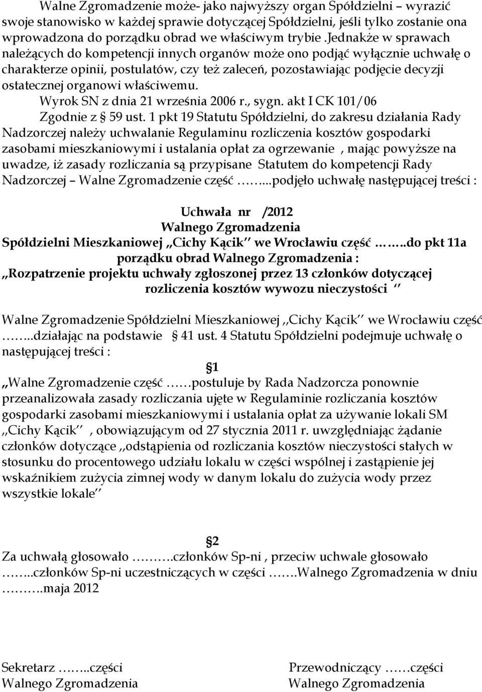 na uwadze, iż zasady rozliczania są przypisane Statutem do kompetencji Rady Nadzorczej Walne Zgromadzenie część...podjęło uchwałę Spółdzielni Mieszkaniowej,,Cichy Kącik we Wrocławiu część.