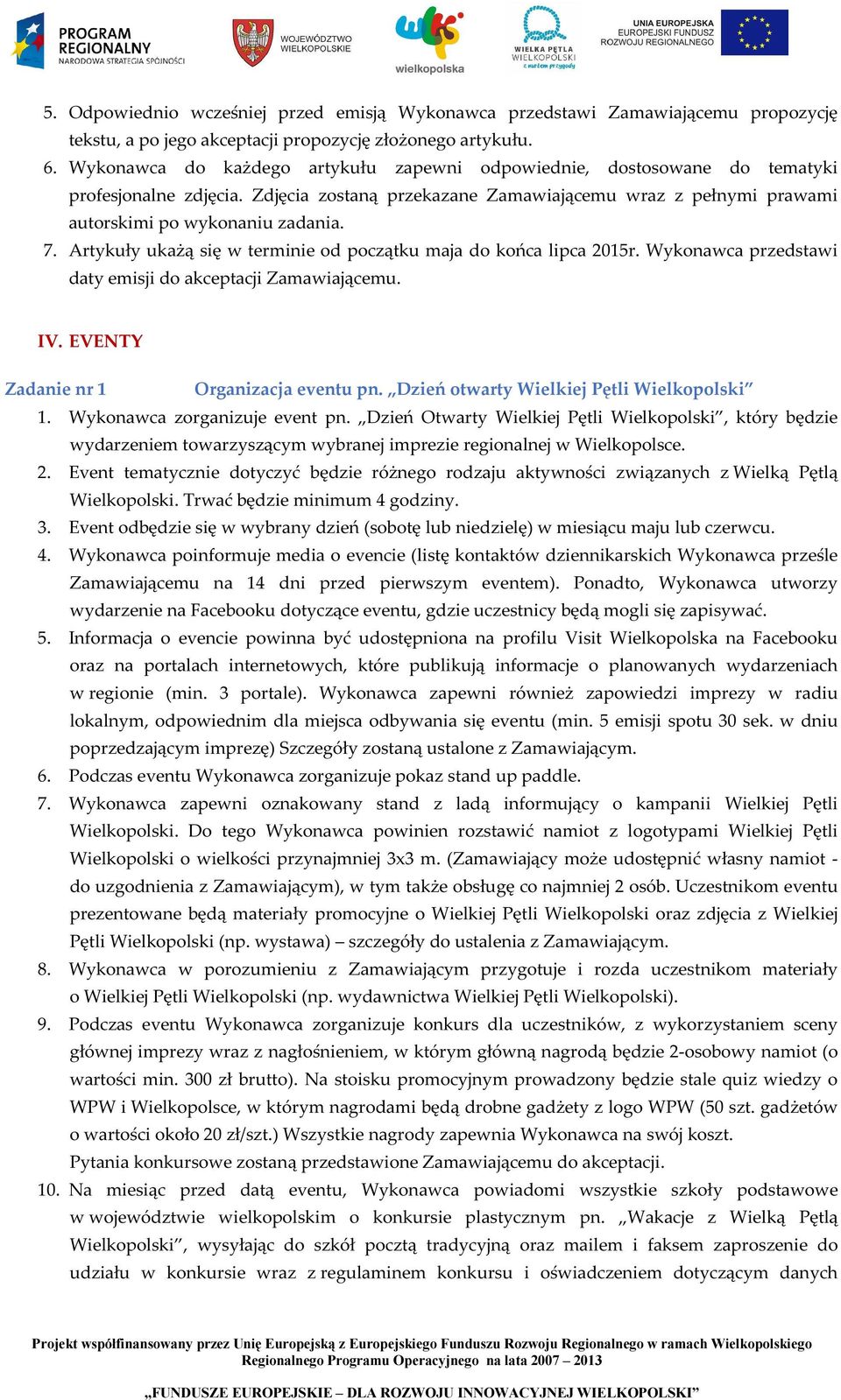 Artykuły ukażą się w terminie od początku maja do końca lipca 2015r. Wykonawca przedstawi daty emisji do akceptacji Zamawiającemu. IV. EVENTY Zadanie nr 1 Organizacja eventu pn.