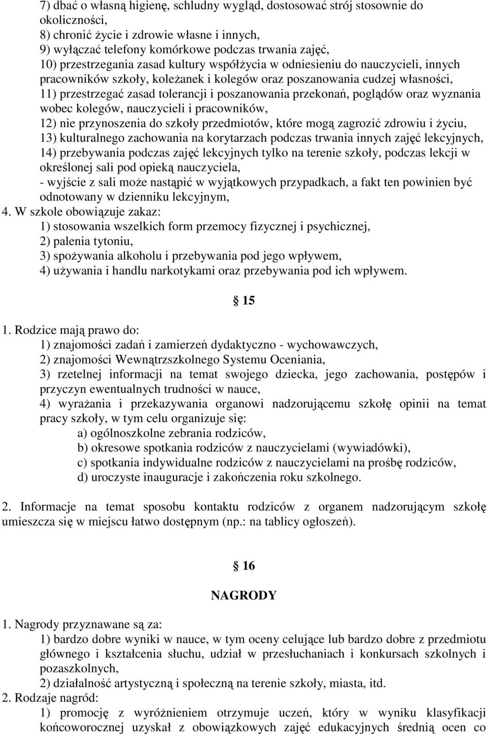 poszanowania przekonań, poglądów oraz wyznania wobec kolegów, nauczycieli i pracowników, 12) nie przynoszenia do szkoły przedmiotów, które mogą zagrozić zdrowiu i życiu, 13) kulturalnego zachowania