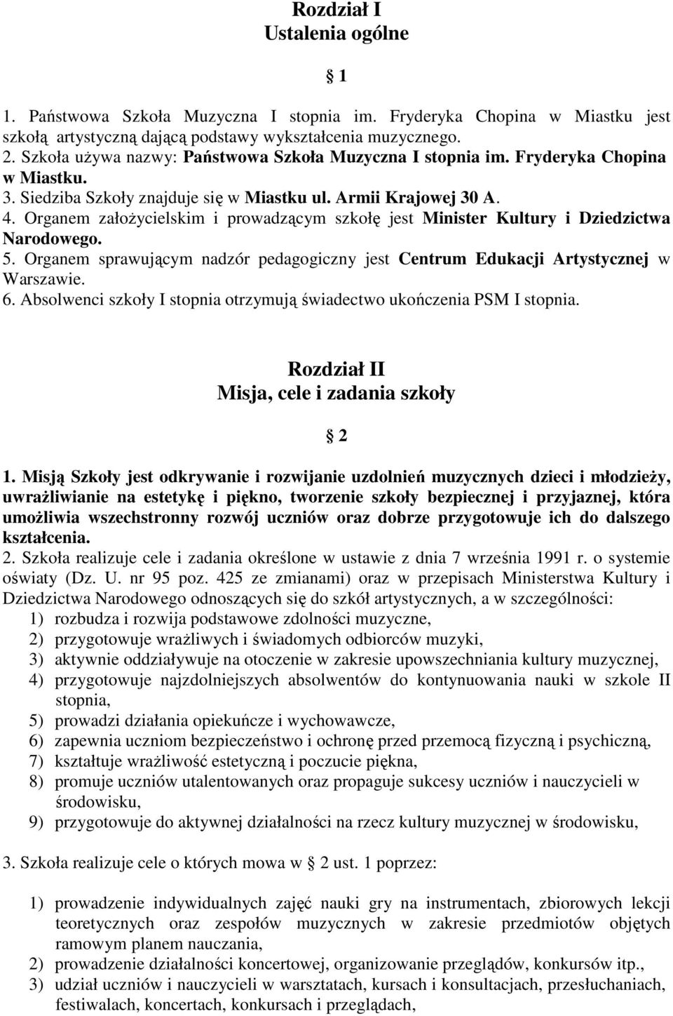 Organem założycielskim i prowadzącym szkołę jest Minister Kultury i Dziedzictwa Narodowego. 5. Organem sprawującym nadzór pedagogiczny jest Centrum Edukacji Artystycznej w Warszawie. 6.