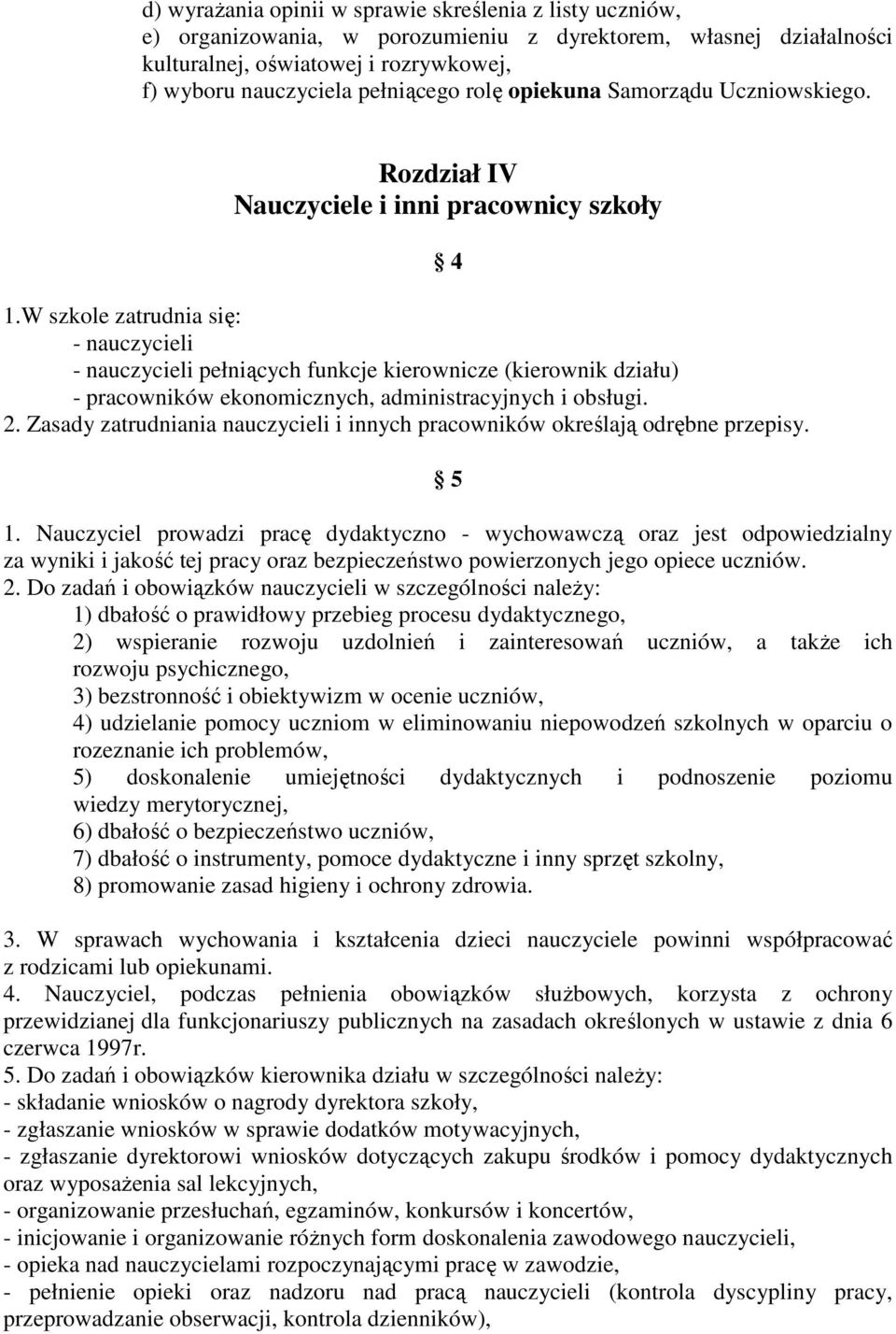 W szkole zatrudnia się: - nauczycieli - nauczycieli pełniących funkcje kierownicze (kierownik działu) - pracowników ekonomicznych, administracyjnych i obsługi. 2.