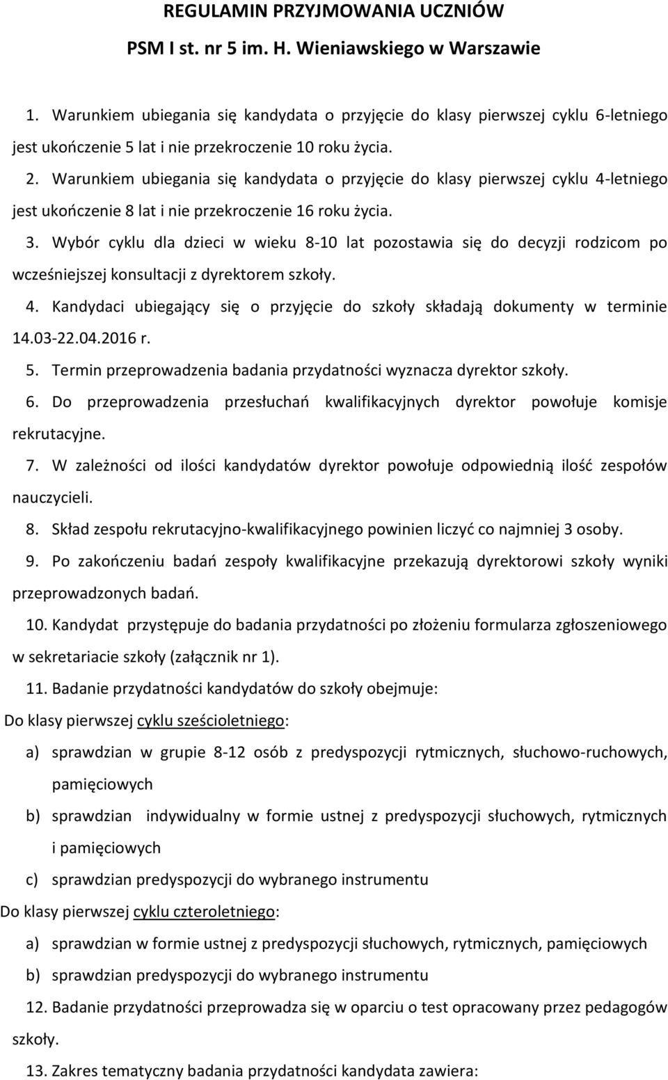 Warunkiem ubiegania się kandydata o przyjęcie do klasy pierwszej cyklu 4-letniego jest ukończenie 8 lat i nie przekroczenie 16 roku życia. 3.