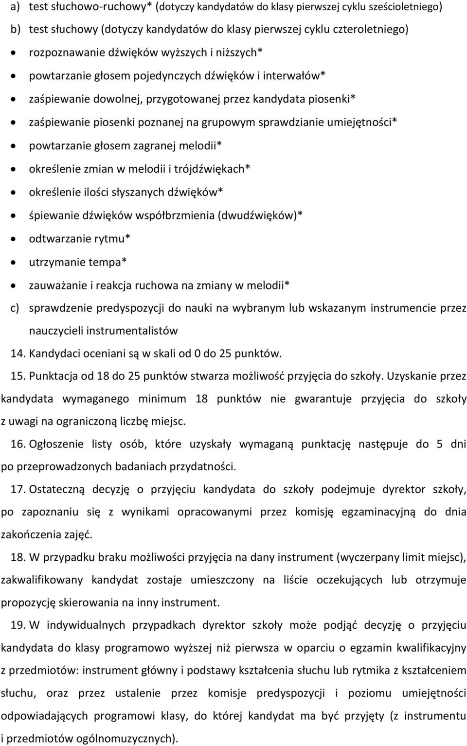 powtarzanie głosem zagranej melodii* określenie zmian w melodii i trójdźwiękach* określenie ilości słyszanych dźwięków* śpiewanie dźwięków współbrzmienia (dwudźwięków)* odtwarzanie rytmu* utrzymanie