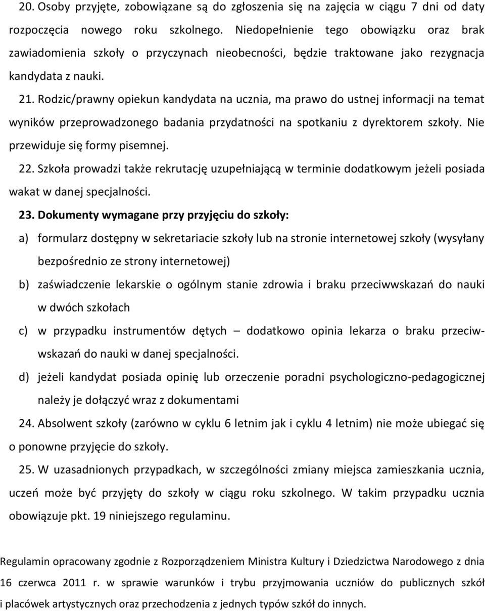 Rodzic/prawny opiekun kandydata na ucznia, ma prawo do ustnej informacji na temat wyników przeprowadzonego badania przydatności na spotkaniu z dyrektorem szkoły. Nie przewiduje się formy pisemnej. 22.