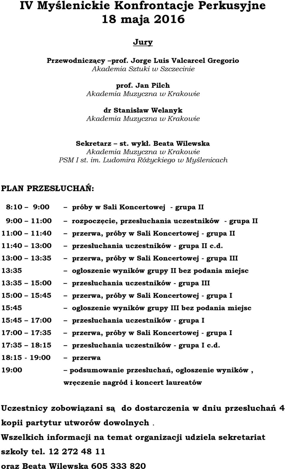 Ludomira Różyckiego w Myślenicach PLAN PRZESŁUCHAŃ: 8:10 9:00 próby w Sali Koncertowej - grupa II 9:00 11:00 rozpoczęcie, przesłuchania uczestników - grupa II 11:00 11:40 przerwa, próby w Sali