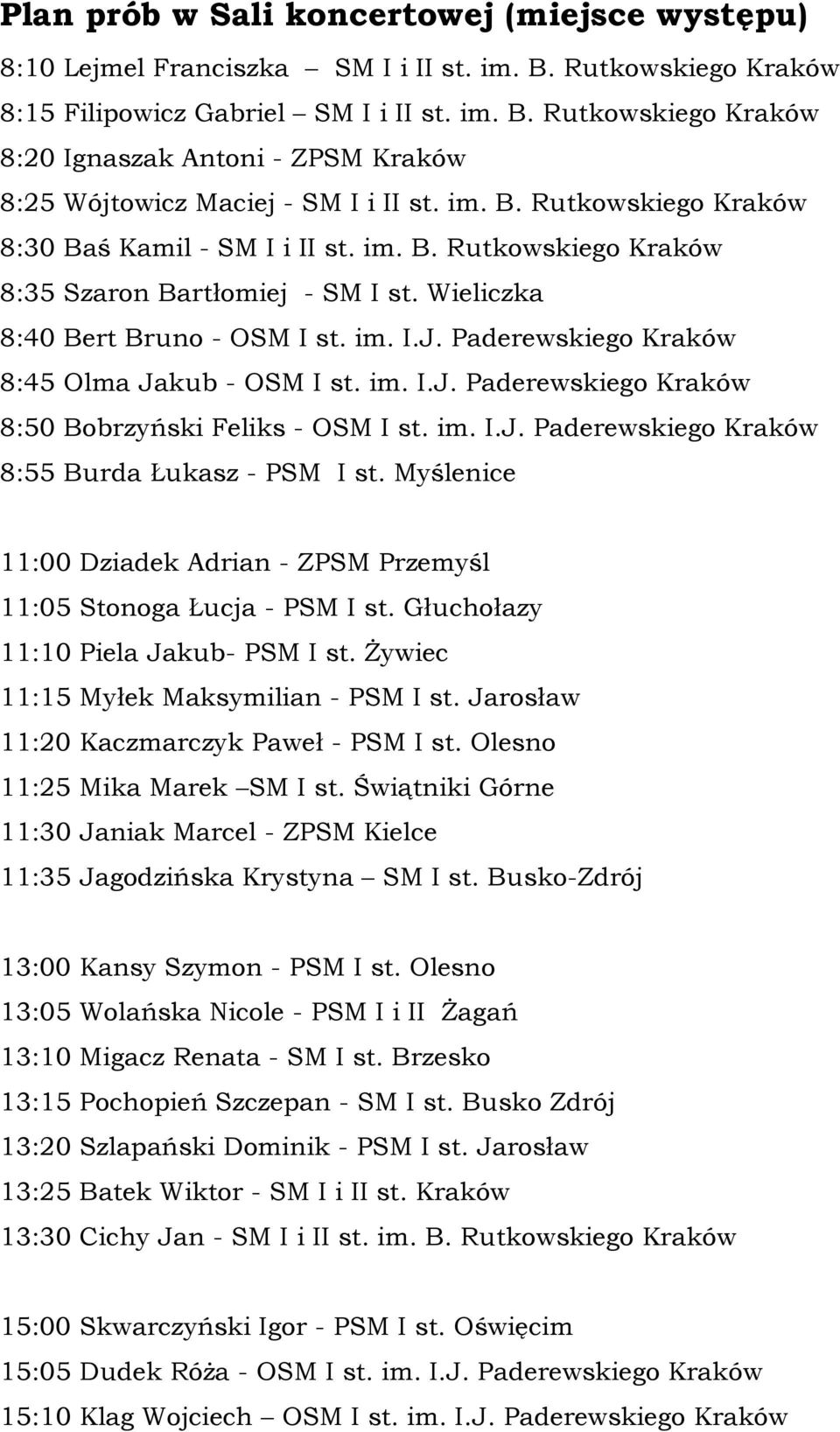 Wieliczka 8:40 Bert Bruno - 8:45 Olma Jakub - 8:50 Bobrzyński Feliks - 8:55 Burda Łukasz - PSM I st. Myślenice 11:00 Dziadek Adrian - ZPSM Przemyśl 11:05 Stonoga Łucja - PSM I st.