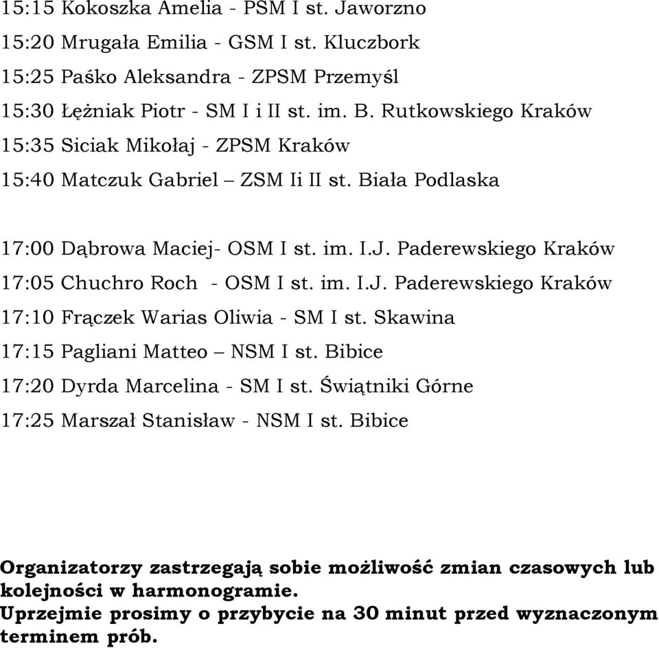 Biała Podlaska 17:00 Dąbrowa Maciej- 17:05 Chuchro Roch - 17:10 Frączek Warias Oliwia - SM I st. Skawina 17:15 Pagliani Matteo NSM I st.