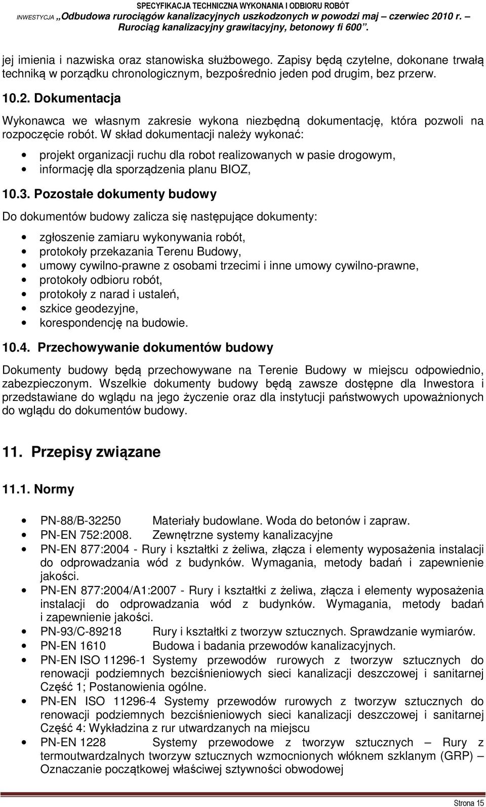 W skład dokumentacji należy wykonać: projekt organizacji ruchu dla robot realizowanych w pasie drogowym, informację dla sporządzenia planu BIOZ, 10.3.