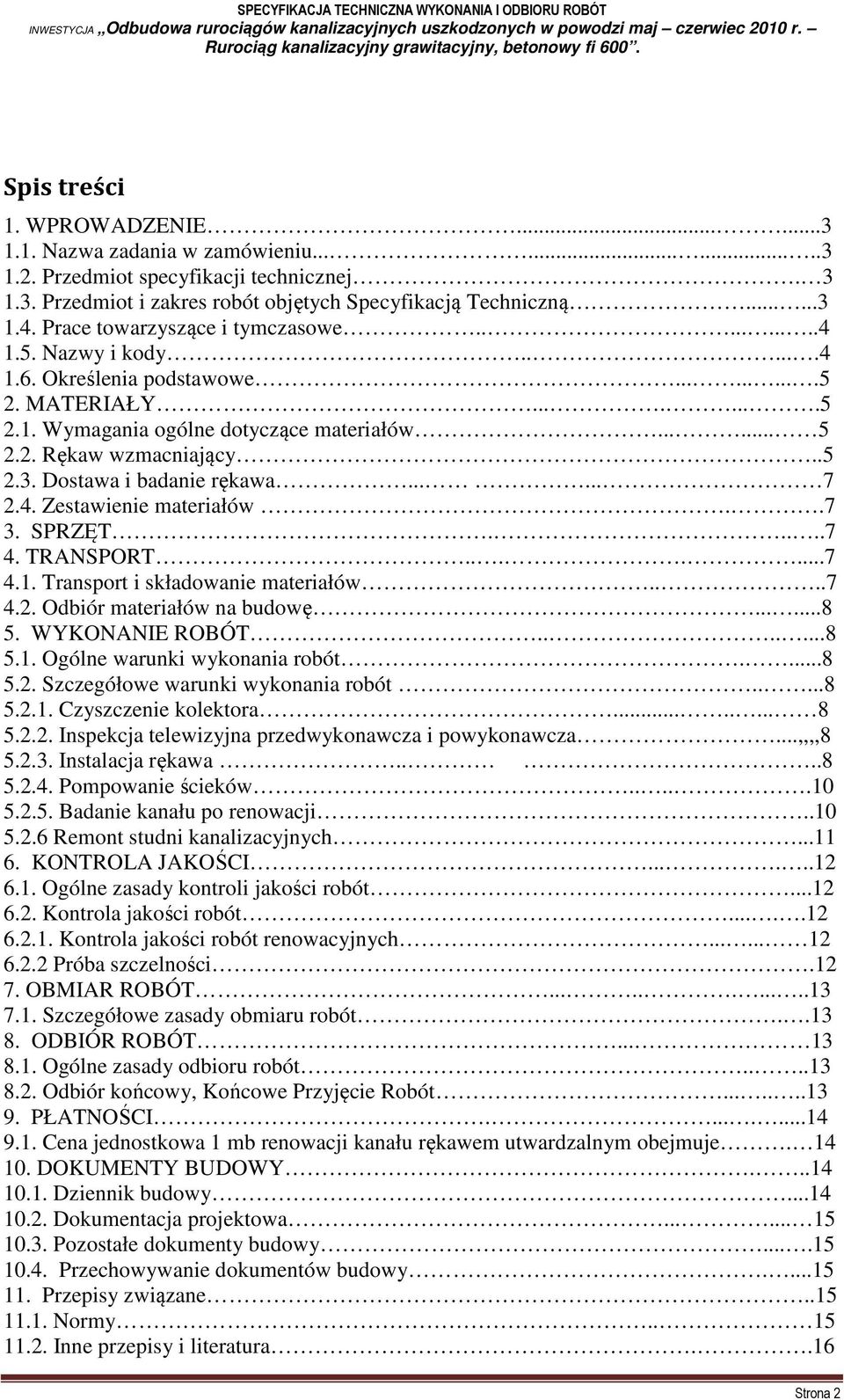 .5 2.3. Dostawa i badanie rękawa...... 7 2.4. Zestawienie materiałów..7 3. SPRZĘT.....7 4. TRANSPORT.......7 4.1. Transport i składowanie materiałów....7 4.2. Odbiór materiałów na budowę......8 5.